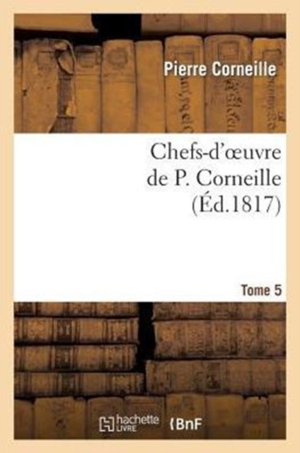 Chefs-d'Oeuvre de P. Corneille.Tome 5, Paperback / softback Book