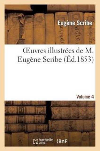 Oeuvres Illustr?es de M. Eug?ne Scribe, Vol. 4, Paperback / softback Book