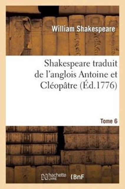 Shakespeare Traduit de l'Anglois. Tome 6 Antoine Et Cl?opatre, Paperback / softback Book