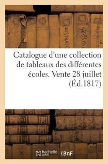 Catalogue d'Une Collection de Tableaux Des Differentes Ecoles. Vente 28 Juillet, Paperback / softback Book