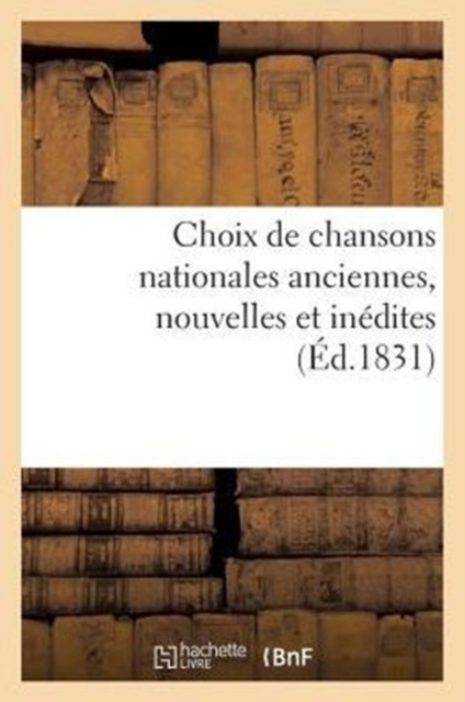 Choix de Chansons Nationales Anciennes, Nouvelles Et Inedites, Paperback / softback Book