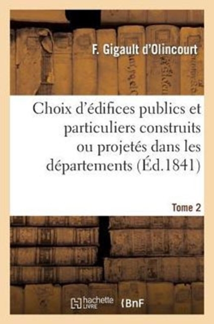 Choix d'Edifices Publics Et Particuliers Construits Ou Projetes Dans Les Departemens. Tome 2, Paperback / softback Book