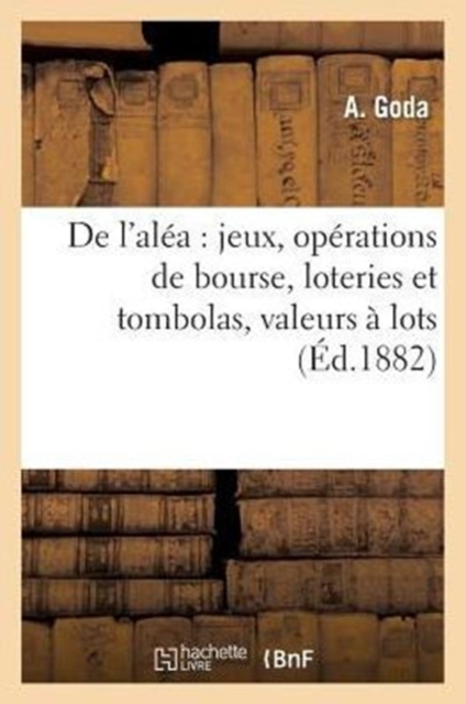 de l'Alea: Jeux, Operations de Bourse, Loteries Et Tombolas, Valeurs A Lots, Credit Foncier, Paperback / softback Book