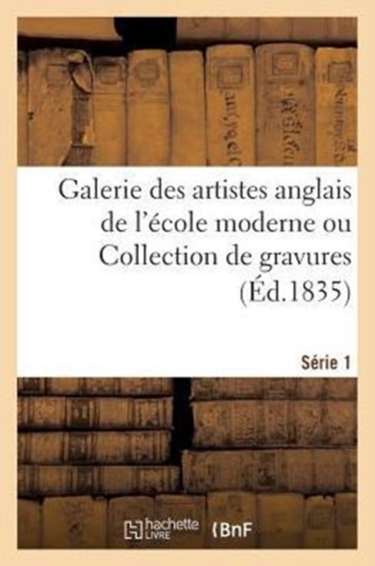 Galerie des artistes anglais de l'ecole moderne ou Collection de gravures. Serie 1, Paperback / softback Book