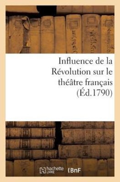 Influence de la Revolution Sur Le Theatre Francais : . Petition A Ce Sujet Adressee A La Commune de Paris, Paperback / softback Book