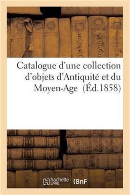 Catalogue d'Une Collection d'Objets d'Antiquit? Et Du Moyen-Age, Paperback / softback Book