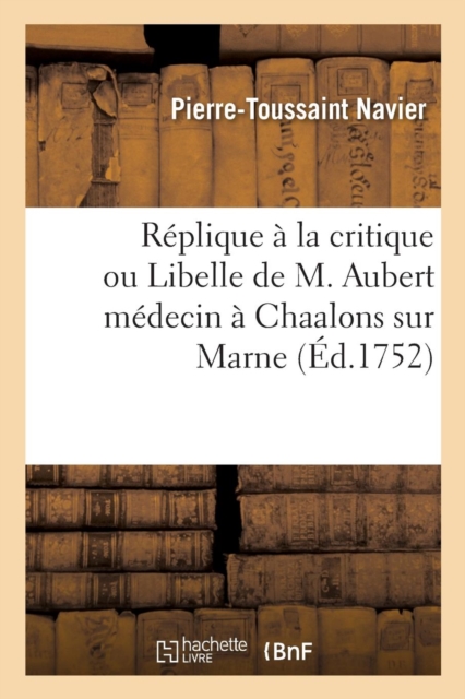 R?plique ? La Critique Ou Libelle de M. Aubert M?decin ? Chaalons Sur Marne, Paperback / softback Book