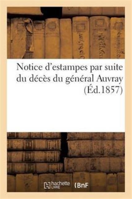 Notice d'Estampes Par Suite Du Deces Du General Auvray, Paperback / softback Book