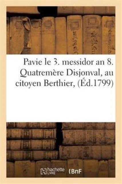 Pavie Le 3. Messidor an 8. Quatremere Disjonval, Au Citoyen Berthier,, Paperback / softback Book