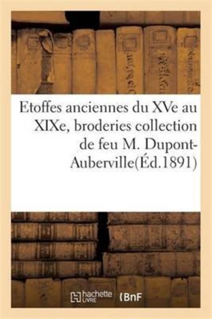 Etoffes Anciennes Du Xve Au Xixe, Broderies Et Applications Collection de Feu M. Dupont-Auberville, Paperback / softback Book