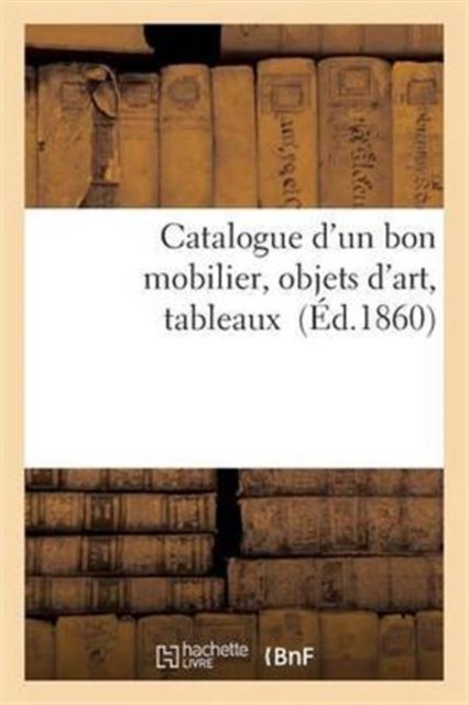 Catalogue d'Un Bon Mobilier, Objets d'Art, Tableaux, Paperback / softback Book