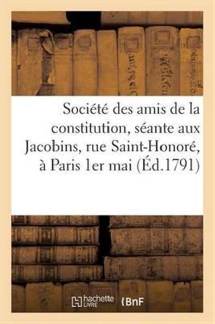 Societe Des Amis de la Constitution, Seante Aux Jacobins, Rue Saint-Honore, A Paris 1er Mai, Paperback / softback Book