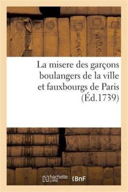 La Misere Des Garcons Boulangers de la Ville Et Fauxbourgs de Paris, Paperback / softback Book