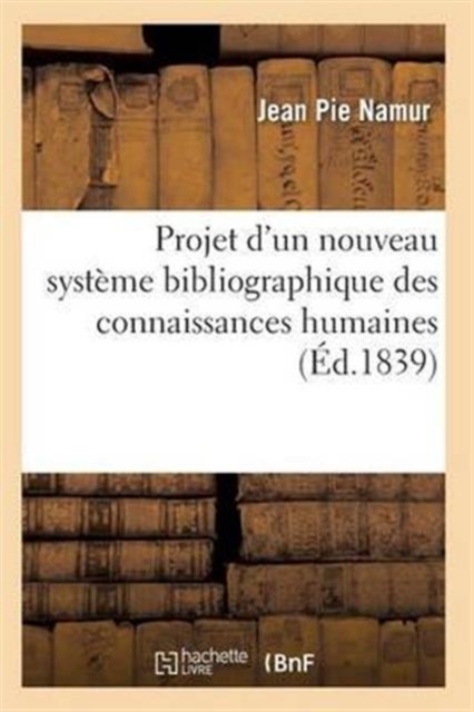 Projet d'Un Nouveau Systeme Bibliographique Des Connaissances Humaines, Paperback / softback Book