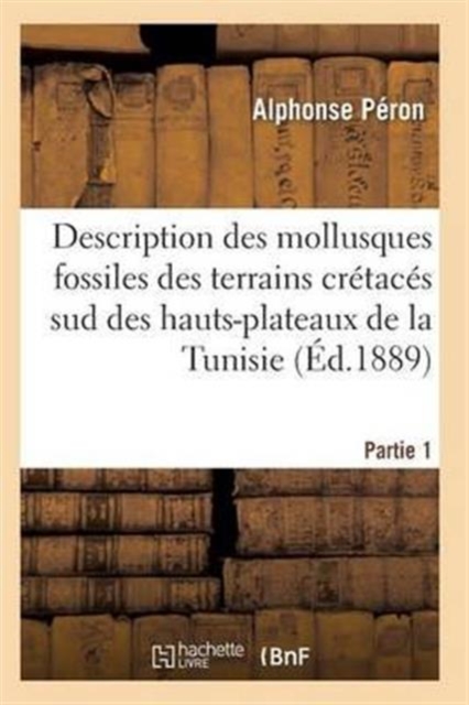 Description Des Mollusques Fossiles Des Terrains Cretaces Sud Des Hauts-Plateaux de la Tunisie Pa1, Paperback / softback Book