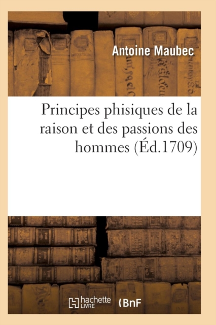 Principes Phisiques de la Raison Et Des Passions Des Hommes, Paperback / softback Book