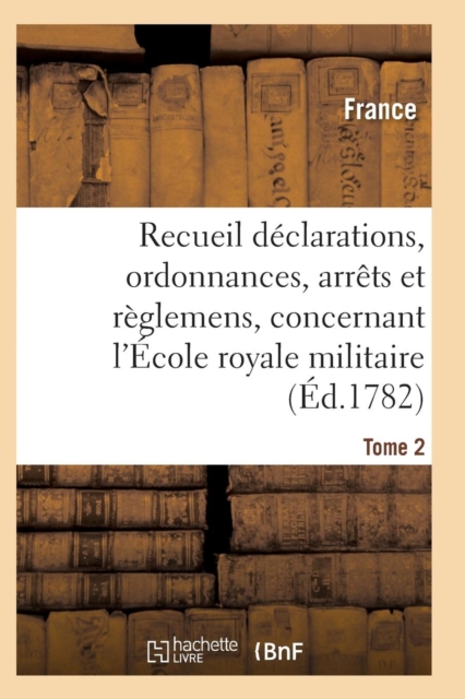 Recueil Declarations, Ordonnances, Arrets Et Reglemens, Concernant l'Ecole Royale Militaire T02, Paperback / softback Book