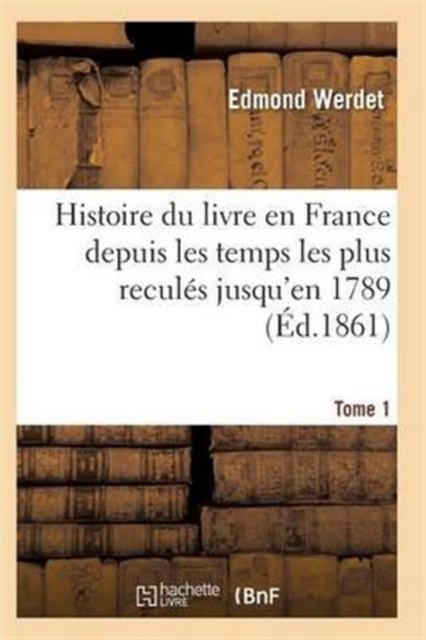 Histoire Du Livre En France Depuis Les Temps Les Plus Recules Jusqu'en 1789 T01, Paperback / softback Book