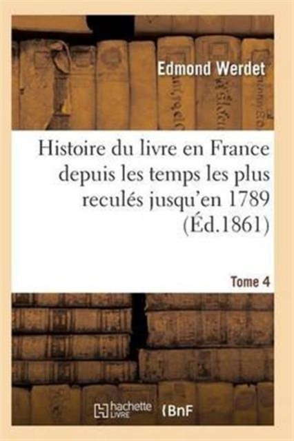 Histoire Du Livre En France Depuis Les Temps Les Plus Recules Jusqu'en 1789 T04, Paperback / softback Book