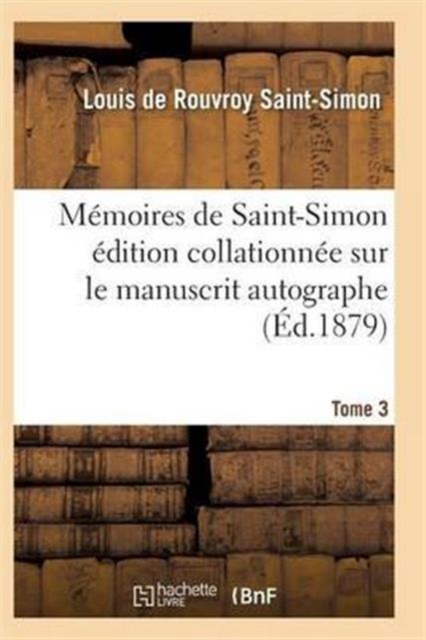 Memoires de Saint-Simon Edition Collationnee Sur Le Manuscrit Autographe Tome 3, Paperback / softback Book