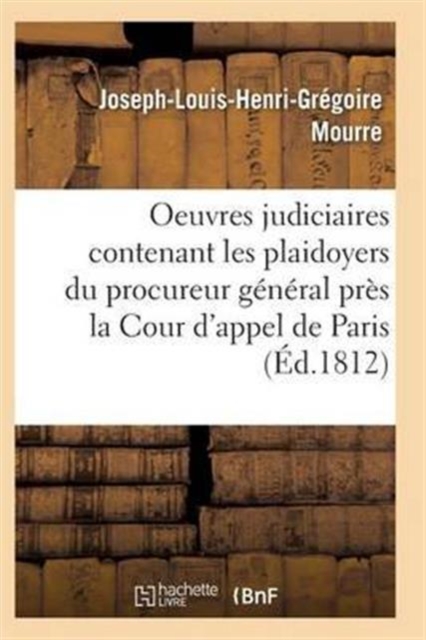 Oeuvres Judiciaires Contenant Les Plaidoyers Du Procureur General Pres La Cour d'Appel de Paris, Paperback / softback Book