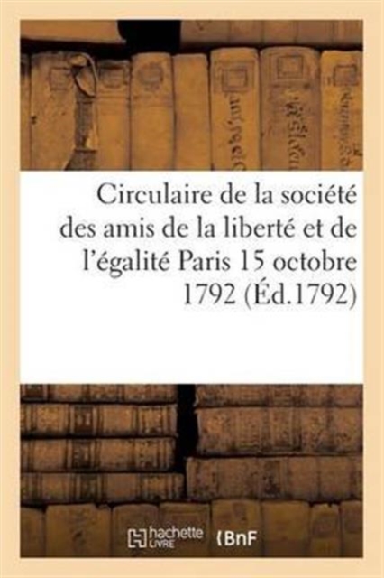 Circulaire de la Societe Des Amis de la Liberte Et de l'Egalite, Seante Aux Jacobins de Paris : 15 Octobre 1792, Paperback / softback Book