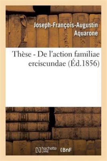 Faculte de Droit de Paris. These Pour Le Doctorat. de l'Action Familiae Erciscundae, Paperback / softback Book