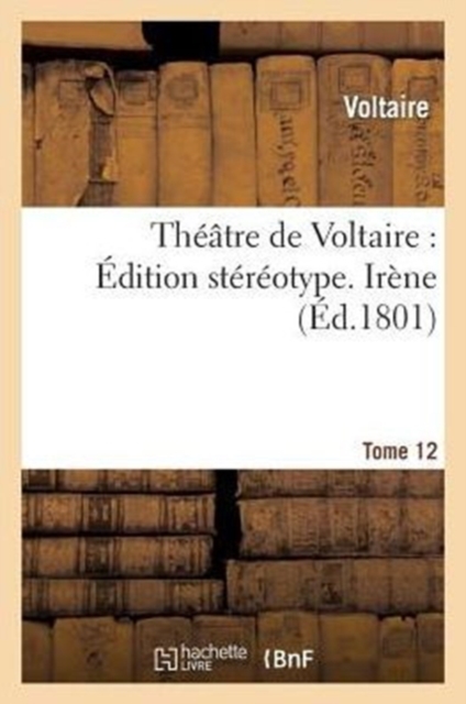 Th??tre de Voltaire: ?dition St?r?otype. Tome 12. Ir?ne, Paperback / softback Book