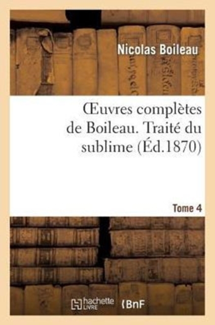 Oeuvres Compl?tes de Boileau. T. 4. Trait? Du Sublime, Paperback / softback Book