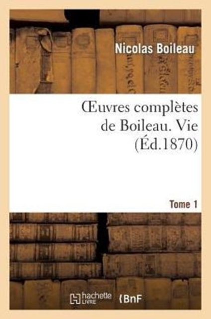 Oeuvres Compl?tes de Boileau. T. 1. Vie, Paperback / softback Book