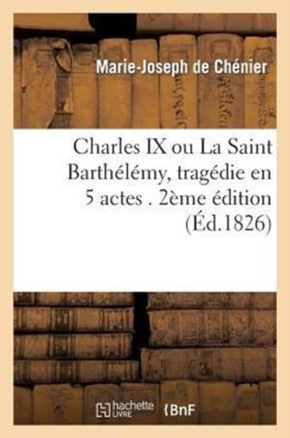Charles IX, Ou La Saint Barth?l?my, Trag?die En 5 Actes. 2e ?dition, Paperback / softback Book