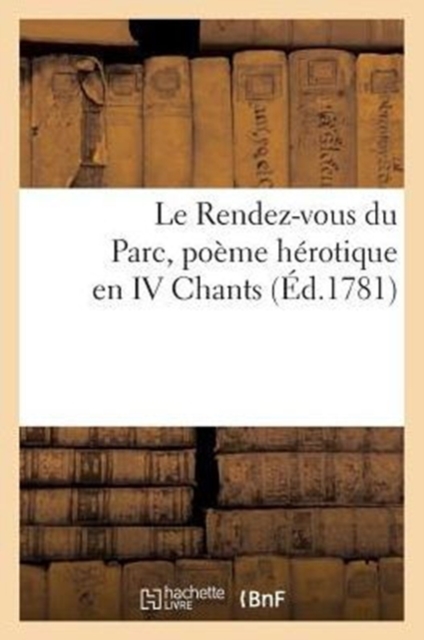 Le Rendez-Vous Du Parc, Poeme Herotique En IV. Chants, Paperback / softback Book