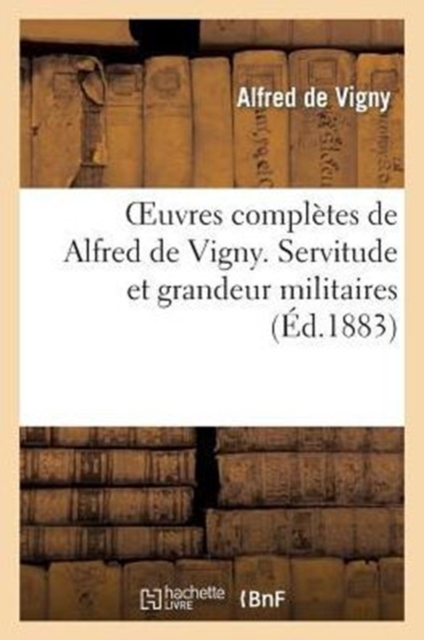 Oeuvres Compl?tes de Alfred Vigny. Servitude Et Grandeur Militaires, Paperback / softback Book