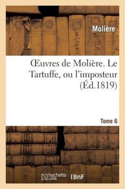 Oeuvres de Moli?re. Tome 6 Le Tartuffe, Ou l'Imposteur, Paperback / softback Book