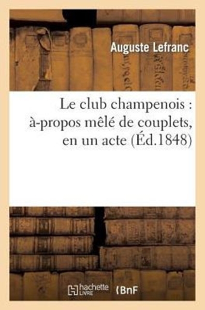 Le Club Champenois: ?-Propos M?l? de Couplets, En Un Acte, Paperback / softback Book