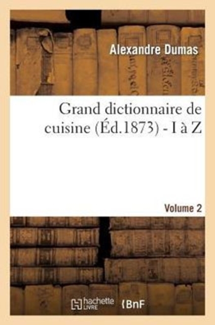 Grand dictionnaire de cuisine (Ed.1873) - I a Z, Paperback / softback Book
