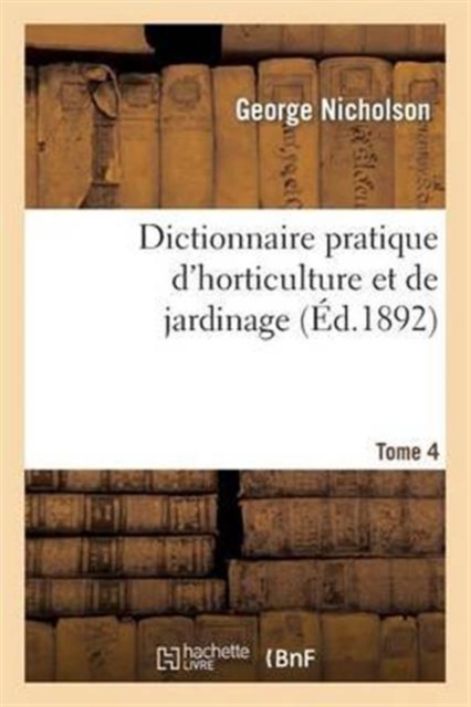 Dictionnaire Pratique d'Horticulture Et de Jardinage. Tome 4, Paperback / softback Book