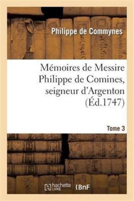M?moires de Messire Philippe de Comines, Seigneur d'Argenton.Tome 3, Paperback / softback Book