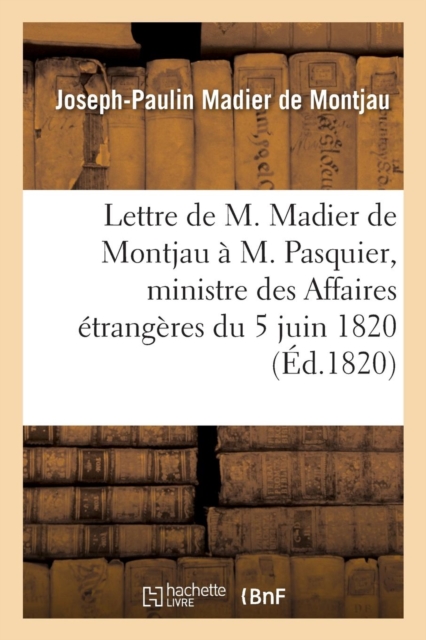 Lettre de M. Madier de Montjau ? M. Pasquier, Ministre Des Affaires ?trang?res Du 5 Juin 1820, Paperback / softback Book