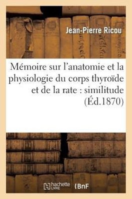 Memoire Sur l'Anatomie Et La Physiologie Du Corps Thyroide Et de la Rate: Similitude de Structure : Et de Fonction, Paperback / softback Book