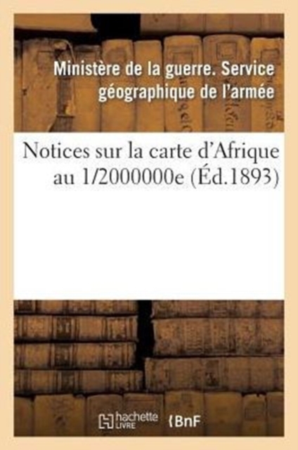 (Ministere de la Guerre). Service Geographique de l'Armee. Notices Sur La Carte d'Afrique Au 1, Paperback / softback Book