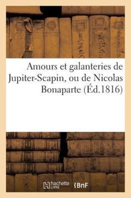 Amours Et Galanteries de Jupiter-Scapin, Ou de Nicolas Bonaparte, Paperback / softback Book