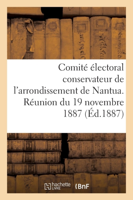 Comite Electoral Conservateur de l'Arrondissement de Nantua. Reunion Du 19 Novembre 1887, Paperback / softback Book