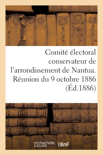 Comite Electoral Conservateur de l'Arrondissement de Nantua. Reunion Du 9 Octobre 1886, Paperback / softback Book