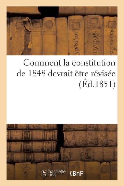 Comment La Constitution de 1848 Devrait Etre Revisee, Paperback / softback Book