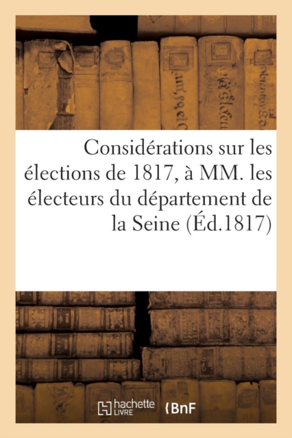 Considerations Sur Les Elections de 1817, Adressees A MM. Les Electeurs Du Departement de la Seine, Paperback / softback Book