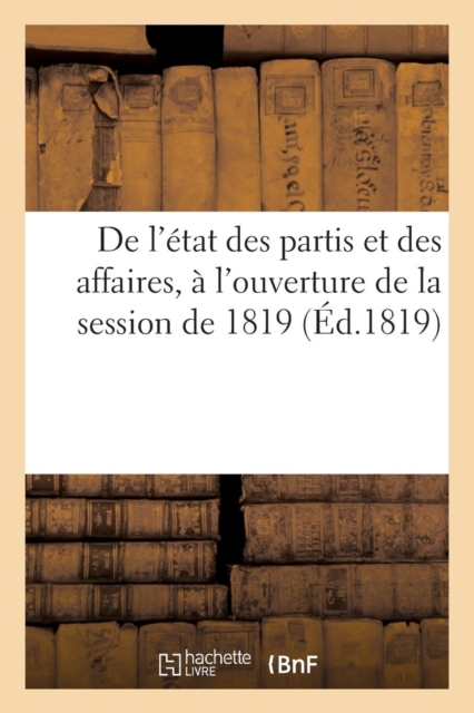 de l'?tat Des Partis Et Des Affaires, ? l'Ouverture de la Session de 1819, Paperback / softback Book