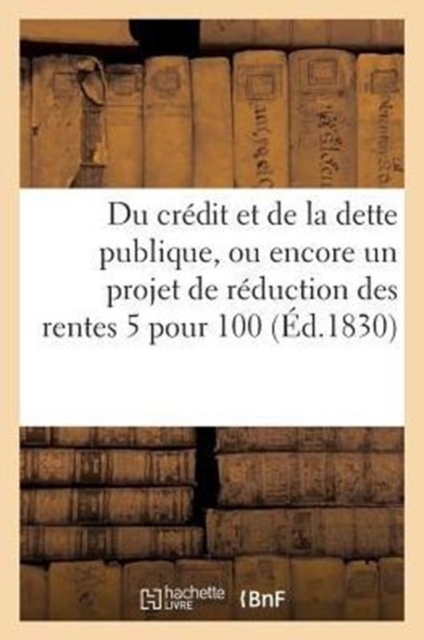 Du cr?dit et de la dette publique, ou encore un projet de r?duction des rentes 5 pour 100, Paperback / softback Book