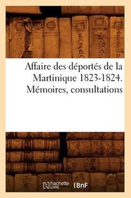 Affaire Des Deportes de la Martinique 1823-1824. Memoires, Consultations, Paperback / softback Book