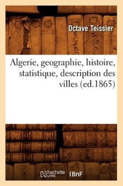 Algerie, Geographie, Histoire, Statistique, Description Des Villes (Ed.1865), Paperback / softback Book